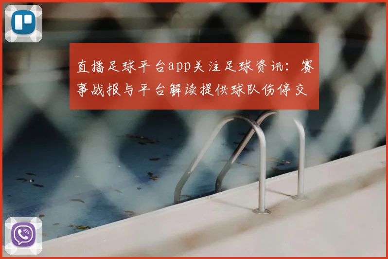 直播足球平台app关注足球资讯:赛事战报与平台解读提供球队伤停交易影响