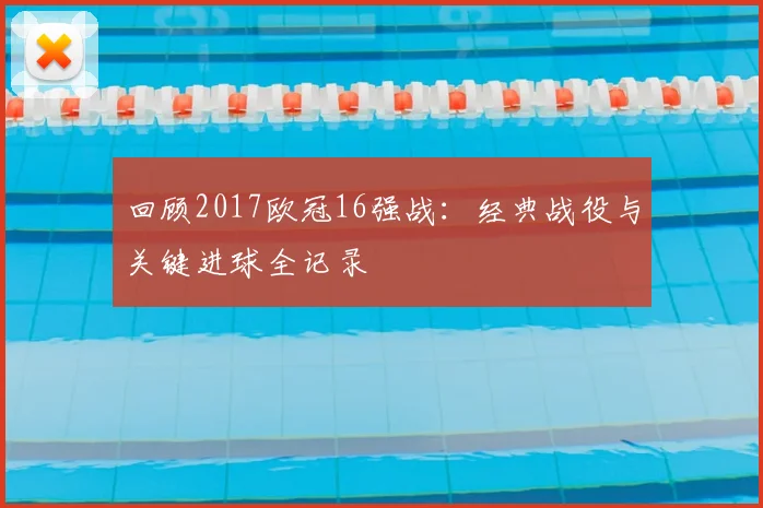 回顾2017欧冠16强战:经典战役与关键进球全记录