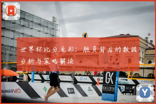 世界杯比分竞彩：胜负背后的数据分析与策略解读