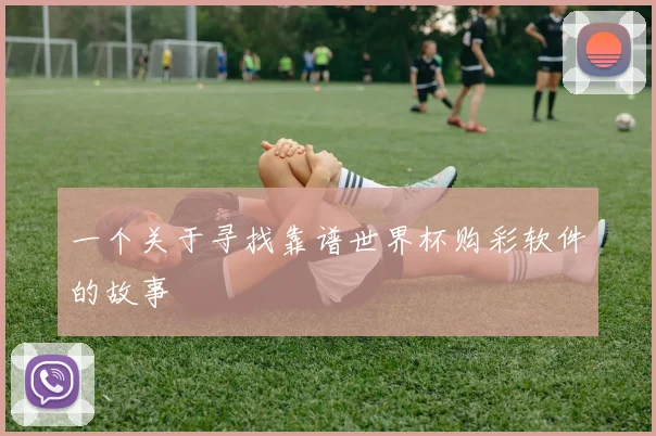 一个关于寻找靠谱世界杯购彩软件的故事