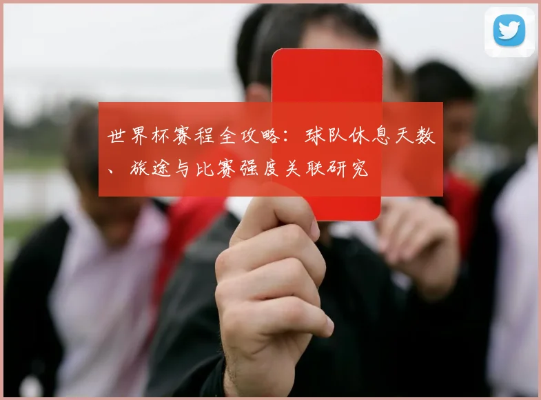 世界杯赛程全攻略：球队休息天数、旅途与比赛强度关联研究